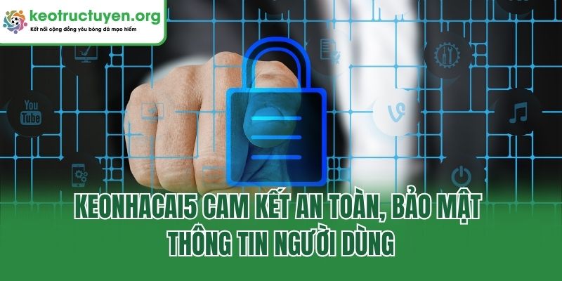 Keonhacai5 cam kết an toàn, bảo mật thông tin người dùng