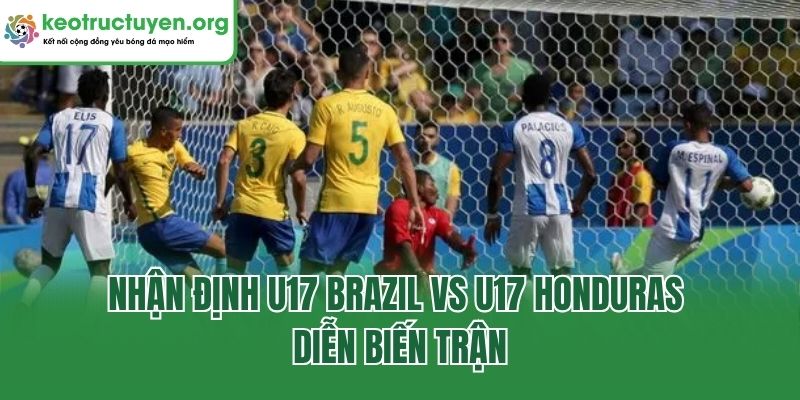 Nhận Định U17 Brazil Vs U17 Honduras - Soi Kèo Chi Tiết Nhận định U17 Brazil vs U17 Honduras - Diễn biến trận