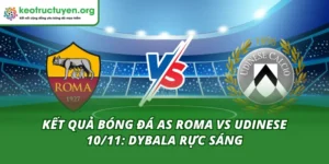 Kết quả bóng đá AS Roma vs Udinese 10/11
