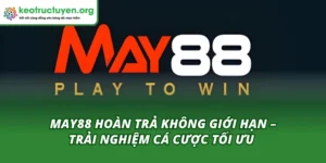 May88 Hoàn Trả Không Giới Hạn – Trải Nghiệm Cá Cược Tối Ưu May88 hoàn trả không giới hạn