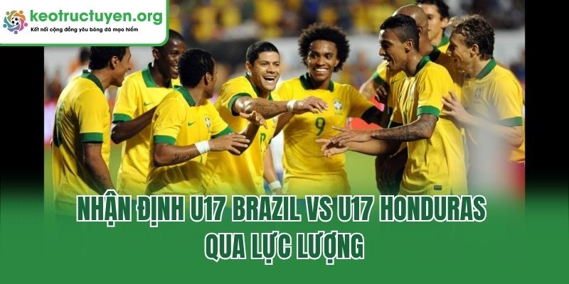 Nhận Định U17 Brazil Vs U17 Honduras - Soi Kèo Chi Tiết Nhận định U17 Brazil vs U17 Honduras qua lực lượng