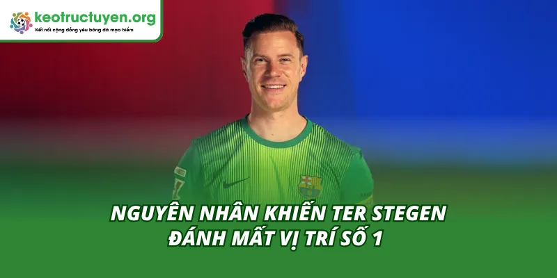 Ter Stegen Mất Suất Tại Barca - Cơn Địa Chấn Trong Khung Gỗ Camp Nou Nguyên nhân khiến Ter Stegen đánh mất vị trí số 1