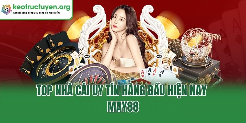 Tổng hợp top nhà cái uy tín nhất | Kèo Nhà Cái 5 Top nhà cái uy tín hàng đầu hiện nay May88