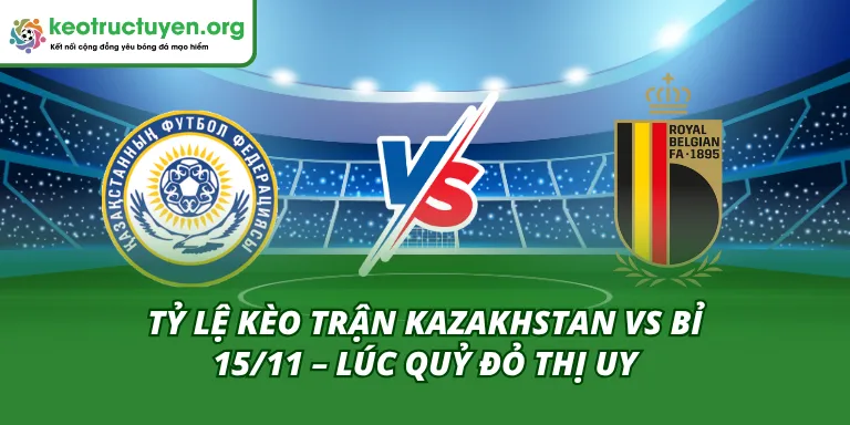 Tỷ Lệ Kèo Trận Kazakhstan Vs Bỉ 15/11 – Lúc Quỷ Đỏ Thị Uy Tỷ Lệ Kèo Trận Kazakhstan Vs Bỉ 15/11