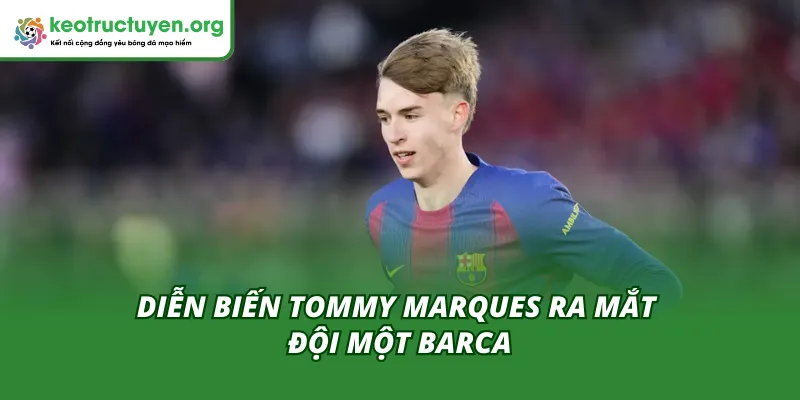 Tommy Marques Ra Mắt Đội Một Barca: "Viên Ngọc Thô" Mới Toàn cảnh sự việc Tommy Marques ra mắt đội một Barca