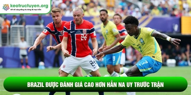 Brazil được đánh giá cao hơn hẳn Na Uy trước trận